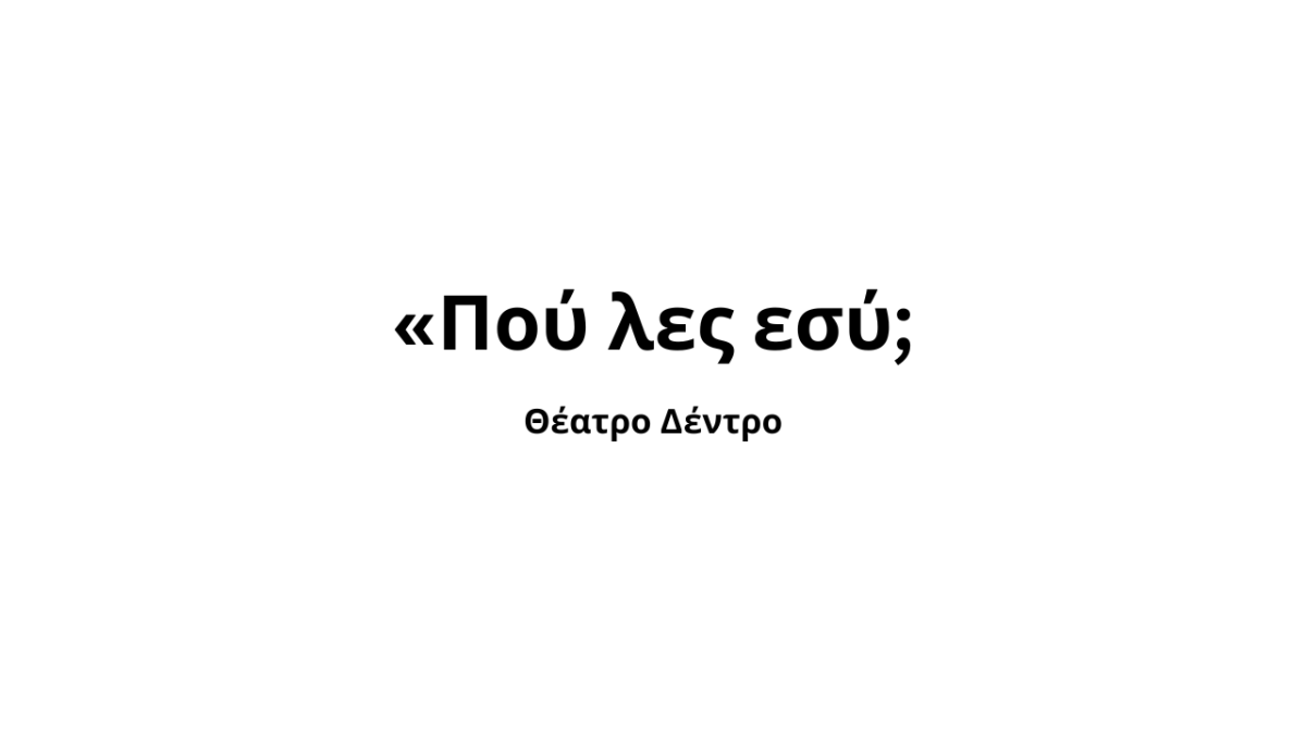 «Πού λες εσύ;» στο Θέατρο Δέντρο